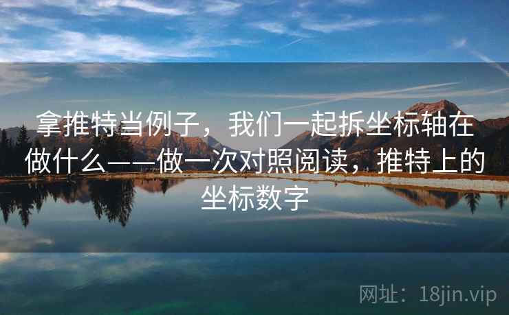 拿推特当例子，我们一起拆坐标轴在做什么——做一次对照阅读，推特上的坐标数字